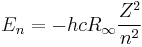 E_n = - h  c  R_{\infty} \frac{Z^2}{n^2} \ 