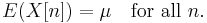 E(X[n]) = \mu \quad \text{for all } n .