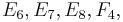 E_6, E_7, E_8, F_4,