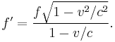  f'= {f \sqrt{1-v^2/c^2} \over 1-v/c}.