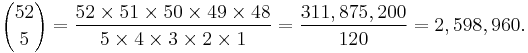  {52 \choose 5} = \frac{52\times51\times50\times49\times48}{5\times4\times3\times2\times1} = \frac{311,875,200}{120} = 
2,598,960.