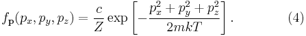 
f_\mathbf{p} (p_x, p_y, p_z) =
\frac{c}{Z} 
\exp \left[
-\frac{p_x^2 %2B p_y^2 %2B p_z^2}{2mkT}
\right].
\qquad\qquad (4)