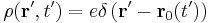 
\rho (\mathbf{r}', t') = e    \delta \left ( \mathbf{r}' - \mathbf{r}_0 (t') \right )  
