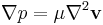 \nabla p = \mu \nabla^2 {\mathbf v} 