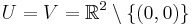 U=V=\mathbb{R}^2\setminus\{(0,0)\}