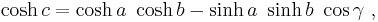 \cosh c = \cosh a \ \cosh b - \sinh a \ \sinh b \ \cos \gamma \ , 