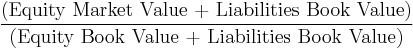 \frac{\text{(Equity Market Value %2B Liabilities Book Value)}}{\text{(Equity Book Value %2B Liabilities Book Value)}}