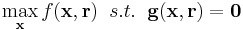 \max_{\bold x} f(\bold x,\bold r) \;\; s.t. \;\; \bold g(\bold x,\bold r) = \bold 0