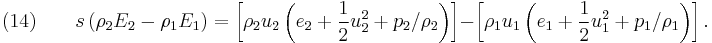 (14)\quad\quad s\left(\rho_2 E_2 - \rho_1 E_1 \right) = \left[ \rho_ 2 u_ 2 \left( e_ 2 %2B \frac{1}{2} u_2^2 %2Bp_2/\rho_2 \right)\right] - \left[\rho_1 u_1 \left( e_1 %2B \frac{1}{2} u_1^2 %2B p_1/\rho_1 \right)\right].