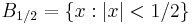 B_{1/2} = \{ x: |x| < 1/2 \}