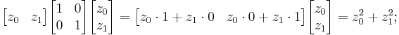  \begin{bmatrix} z_0 & z_1\end{bmatrix} \begin{bmatrix} 1 & 0 \\ 0 & 1 \end{bmatrix} \begin{bmatrix} z_0 \\ z_1\end{bmatrix}=\begin{bmatrix} z_0\cdot 1%2Bz_1\cdot 0 & z_0\cdot 0%2Bz_1\cdot 1\end{bmatrix} \begin{bmatrix} z_0 \\ z_1\end{bmatrix}=z_0^2%2Bz_1^2;