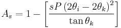  A_s = 1 - \left [ \frac {sP \left (2\theta_i - 2\theta_k \right )^2}{\tan \theta_k} \right ]   