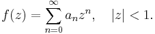 f(z)=\sum_{n=0}^\infty a_n z^n, \ \ \ |z| < 1.