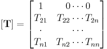  \mathbf{[T]}=\begin{bmatrix} 1 & 0 \cdots 0 \\ T_{21} & T_{22} \cdots T_{2n} \\ \cdot & \cdots \\ T_{n1} & T_{n2} \cdots T_{nn}\end{bmatrix}