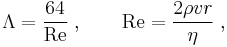  \Lambda = {64\over {\it \mathrm{Re}}} \; , \quad\quad \mathrm{Re} = {2\rho v r\over \eta} \; , 