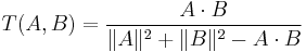  T(A,B) = {A \cdot B \over \|A\|^2 %2B\|B\|^2 - A \cdot B}