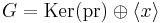 G=\operatorname{Ker}(\operatorname{pr}) \oplus \langle x\rangle