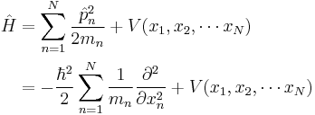  \begin{align}\hat{H} &= \sum_{n=1}^{N}\frac{\hat{p}_n^2}{2m_n} %2B V(x_1,x_2,\cdots x_N) \\ 
& = -\frac{\hbar^2}{2}\sum_{n=1}^{N}\frac{1}{m_n}\frac{\partial^2}{\partial x_n^2} %2B V(x_1,x_2,\cdots x_N) 
\end{align}