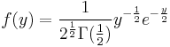 
f(y)=\frac{1}{2^{\frac{1}{2}}\Gamma(\frac{1}{2})}y^{-\frac{1}{2}}e^{-\frac{y}{2}}
