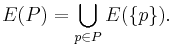 E(P) = \bigcup\limits_{p\in P}E(\{p\}).