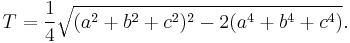 T=\frac{1}{4}\sqrt{(a^2 %2B b^2 %2B c^2)^2 - 2(a^4 %2B b^4 %2B c^4)}.