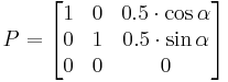  P = \begin{bmatrix}
1 & 0 & 0.5 \cdot \cos \alpha \\
0 & 1 & 0.5 \cdot \sin \alpha \\
0 & 0 & 0
\end{bmatrix}