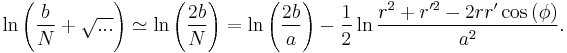 
\ln \left( \frac{b}{N}%2B\sqrt{...}\right) \simeq \ln \left( \frac{
2b }{N}\right) =\ln \left( \frac{2b}{a}\right) -\frac{1}{2}\ln 
\frac{r^{2}%2Br^{\prime 2}-2rr^{\prime }\cos \left( \phi \right) }{a^{2}}.
