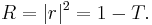 \,R=|r|^2=1-T.