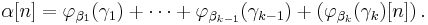 \alpha [n] = \varphi_{\beta_1}(\gamma_1) %2B \cdots %2B \varphi_{\beta_{k-1}}(\gamma_{k-1}) %2B (\varphi_{\beta_k}(\gamma_k) [n]) \,.