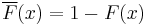 \overline{F}(x) = 1-F(x)