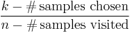 \frac{k-\mathrm{\#\,samples\ chosen}}{n-\mathrm{\#\,samples\ visited}}