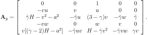 
\bold A_y= \left[ 
\begin{array}{c c c c c}
0 & 0 & 1 & 0 & 0 \\
-vu & v & u & 0 & 0 \\
\hat{\gamma}H-v^2-a^2 &  -\hat{\gamma}u & (3-\gamma)v & -\hat{\gamma}w & \hat{\gamma} \\
-vw & 0 & w & v & 0 \\
v[(\gamma-2)H-a^2] &  -\hat{\gamma}uv & H-\hat{\gamma}v^2 & -\hat{\gamma}vw & \gamma v
\end{array}
\right].
