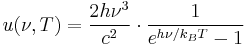 u(\nu,T)=\frac{2 h\nu^3}{c^2}\cdot\frac1{e^{h\nu/k_BT}-1}