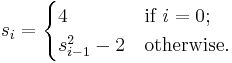 
  s_i=
   \begin{cases}
    4 & \text{if }i=0;
   \\
    s_{i-1}^2-2 & \text{otherwise.}
   \end{cases}
 