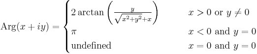 
\operatorname{Arg}(x %2B iy) = 
\begin{cases}
2 \arctan \left( \frac{y}{\sqrt{x^2%2By^2}%2Bx} \right) & \qquad x > 0 \text{ or } y \ne 0  \\
\pi & \qquad x < 0 \text{ and } y = 0 \\
\text{undefined} & \qquad  x = 0 \text{ and } y = 0
\end{cases}
