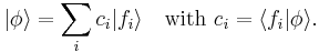  |\phi\rangle = \sum_i c_i |f_i\rangle \quad \text{with } c_i = \langle f_i | \phi \rangle.\, 