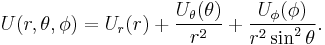 
U(r, \theta, \phi) = U_{r}(r) %2B \frac{U_{\theta}(\theta)}{r^{2}} %2B \frac{U_{\phi}(\phi)}{r^{2}\sin^{2}\theta} .
