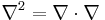 \nabla^2 = \nabla \cdot \nabla