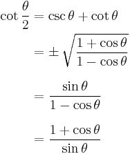 \begin{align} \cot \frac{\theta}{2} &= \csc \theta %2B \cot \theta \\ &= \pm\, \sqrt{1 %2B \cos \theta \over 1 - \cos \theta} \\[8pt] &= \frac{\sin \theta}{1 - \cos \theta} \\[8pt] &= \frac{1 %2B \cos \theta}{\sin \theta} \end{align}