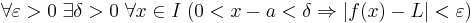 \forall\varepsilon > 0\;\exists \delta >0 \;\forall x \in I \;(0 < x - a < \delta \Rightarrow |f(x) - L|<\varepsilon)