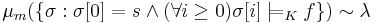 \mu_m(\{\sigma�: \sigma[0] = s \land (\forall i \geq 0)\sigma[i] \models_K f\}) \sim \lambda