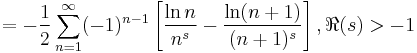 =-\frac{1}{2} \sum_{n=1}^\infty (-1)^{n-1}\left[\frac{\ln n}{n^s}-\frac{\ln (n%2B1)}{(n%2B1)^s}\right], \Re(s)>-1