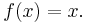 f(x)=x.