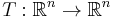 T: \mathbb{R}^n \to \mathbb{R}^n