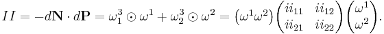 
II = -d\mathbf{N}\cdot d\mathbf{P} = \omega_1^3\odot\omega^1 %2B \omega_2^3\odot\omega^2
=\begin{pmatrix}\omega^1 \omega^2\end{pmatrix}
\begin{pmatrix}
ii_{11}&ii_{12}\\
ii_{21}&ii_{22}
\end{pmatrix}
\begin{pmatrix}\omega^1\\\omega^2\end{pmatrix}.
