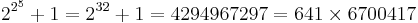 2^{2^{5}} %2B 1 = 2^{32} %2B 1 = 4294967297 = 641 \times 6700417