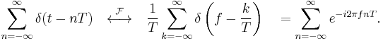 \sum_{n=-\infty}^{\infty} \delta(t - n T) \quad \stackrel{\mathcal{F}}{\longleftrightarrow}\quad {1\over T}\sum_{k=-\infty}^{\infty} \delta \left( f - {k\over T} \right) \quad = \sum_{n=-\infty}^{\infty} e^{-i2\pi fnT}.