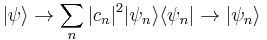  |\psi\rang \rightarrow \sum_n |c_n|^2 |\psi_n\rang \lang \psi_n| \rightarrow |\psi_n\rang 