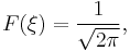  F(\xi) = \frac{1}{\sqrt{2\pi}}, \,