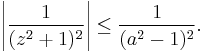 \left|\frac{1}{(z^2%2B1)^2}\right| \le \frac{1}{(a^2-1)^2}.